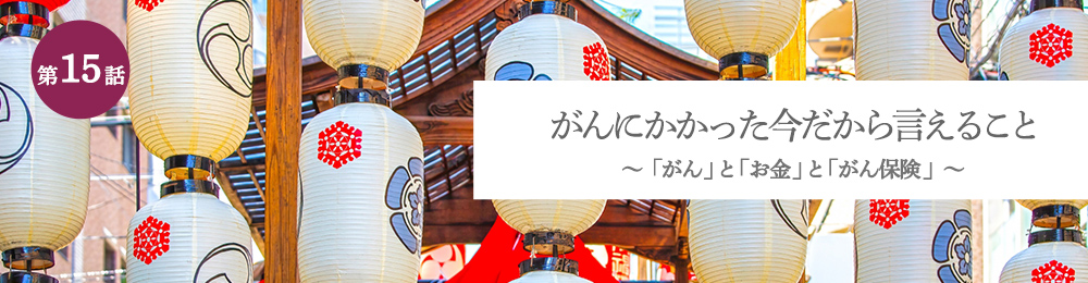 がんにかかった今だから言えること 「がん」と「お金」と「がん保険」